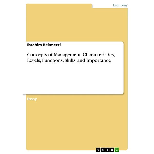 Concepts of Management. Characteristics, Levels, Functions, Skills, and Importance, Ibrahim Bekmezci