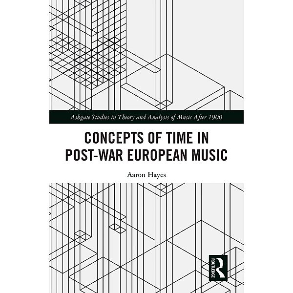 Concepts of Time in Post-War European Music, Aaron Hayes