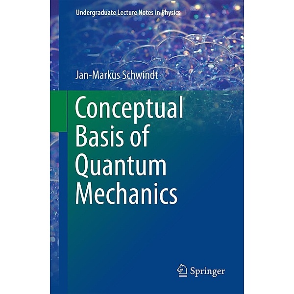 Conceptual Basis of Quantum Mechanics / Undergraduate Lecture Notes in Physics, Jan-Markus Schwindt