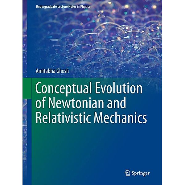 Conceptual Evolution of Newtonian and Relativistic Mechanics / Undergraduate Lecture Notes in Physics, Amitabha Ghosh