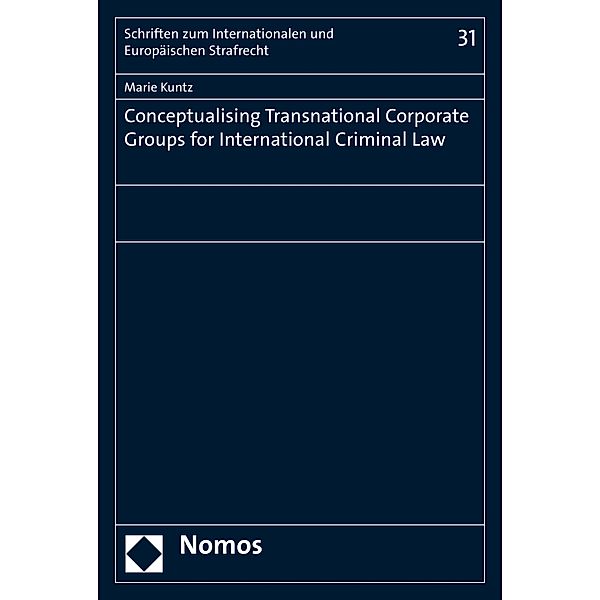 Conceptualising Transnational Corporate Groups for International Criminal Law / Schriften zum Internationalen und Europäischen Strafrecht  Bd.31, Marie Kuntz
