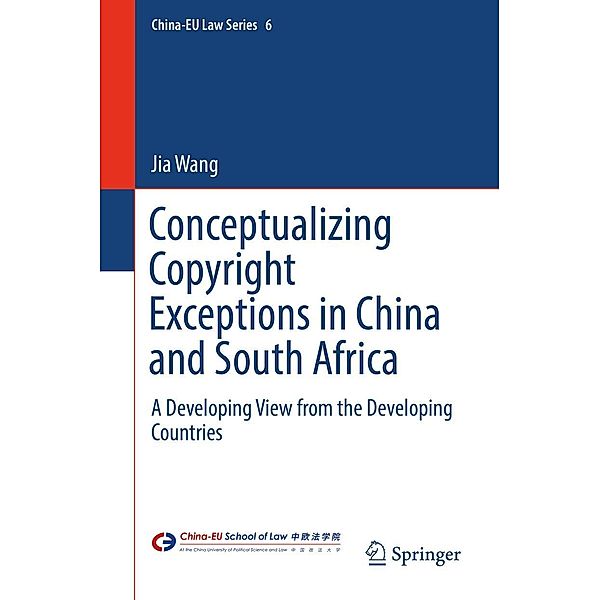 Conceptualizing Copyright Exceptions in China and South Africa / China-EU Law Series Bd.6, Jia Wang
