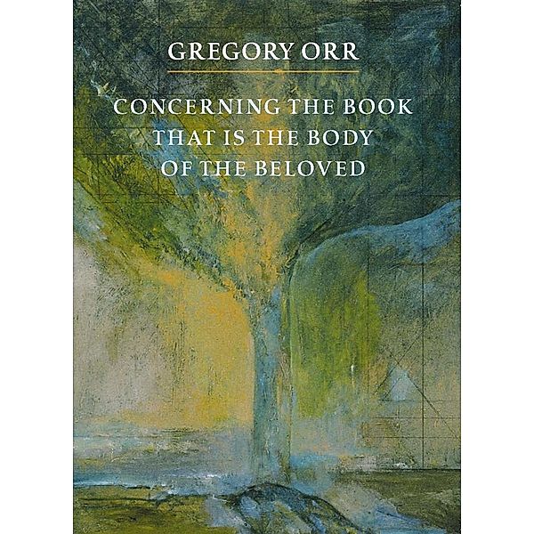 Concerning the Book that is the Body of the Beloved, Gregory Orr