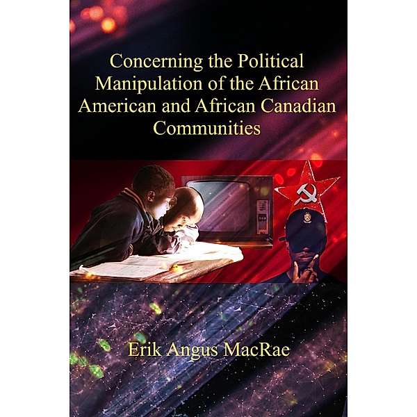 Concerning the Political Manipulation of the African American and African Canadian Communities, Erik Angus MacRae
