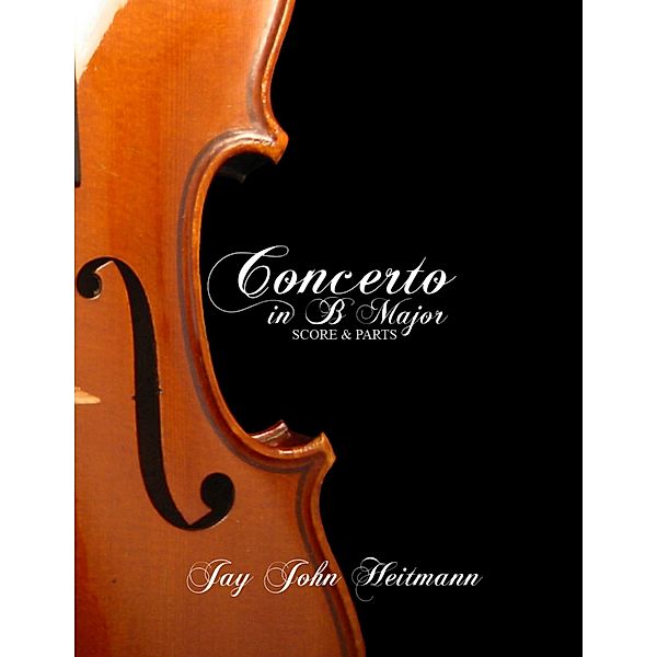 Concerto In B Major: Score and Parts, Jay John Heitmann