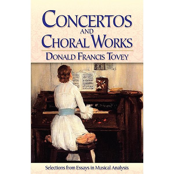 Concertos and Choral Works / Dover Books On Music: Analysis, Donald Francis Tovey