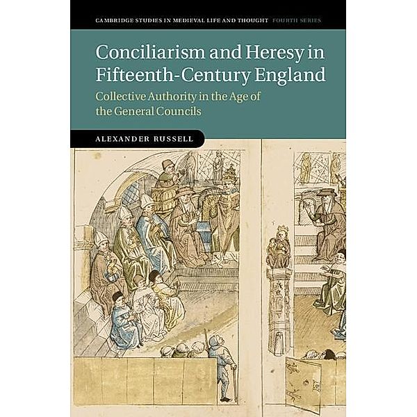 Conciliarism and Heresy in Fifteenth-Century England / Cambridge Studies in Medieval Life and Thought: Fourth Series, Alexander Russell