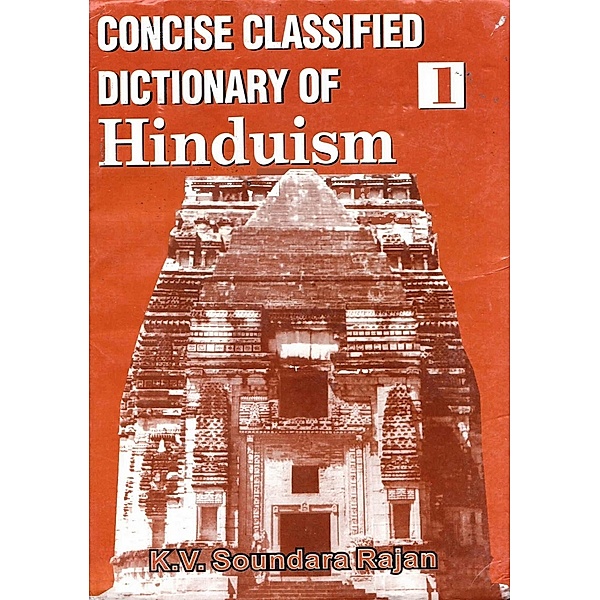 Concise Classified Dictionary of Hinduism: Essence of Hinduism, K. V. Soundara Rajan