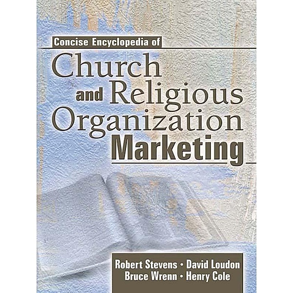 Concise Encyclopedia of Church and Religious Organization Marketing, Robert E Stevens, David L Loudon, Henry Cole, Bruce Wrenn