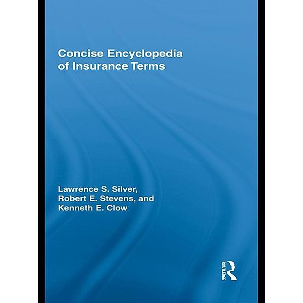 Concise Encyclopedia of Insurance Terms, Lawrence Silver, Robert E Stevens, Kenneth Clow