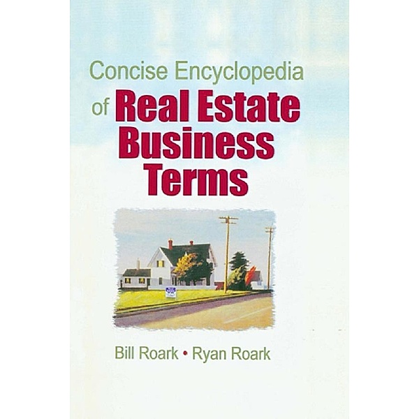 Concise Encyclopedia of Real Estate Business Terms, William E. (Bill) Roark, William R. (Ryan) Roark