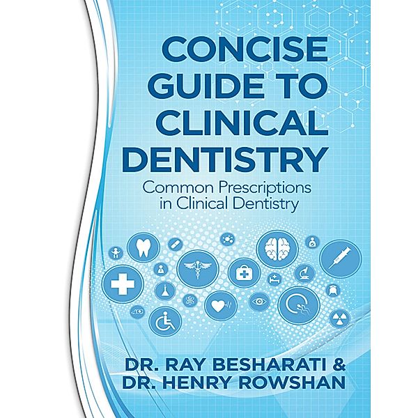 Concise Guide to Clinical Dentistry: Common Prescriptions In Clinical Dentistry, Ray Besharati, Henry Rowshan
