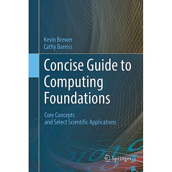 Concise Guide to Computing Foundations, Kevin Brewer, Cathy Bareiss