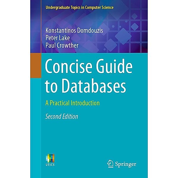 Concise Guide to Databases / Undergraduate Topics in Computer Science, Konstantinos Domdouzis, Peter Lake, Paul Crowther
