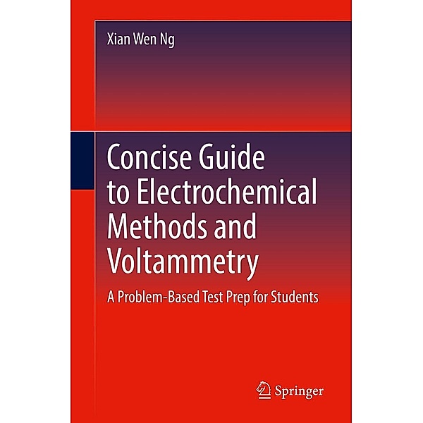 Concise Guide to Electrochemical Methods and Voltammetry, Xian Wen Ng