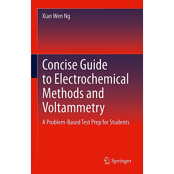 Concise Guide to Electrochemical Methods and Voltammetry, Xian Wen Ng