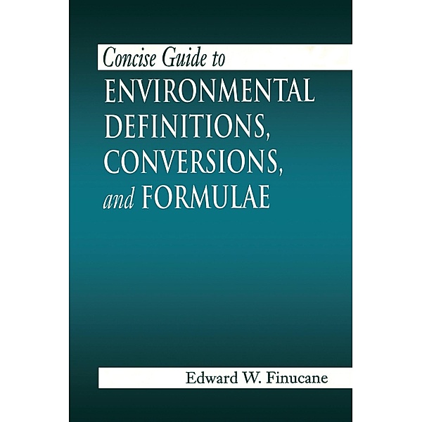Concise Guide to Environmental Definitions, Conversions, and Formulae, Edward W. Finucane
