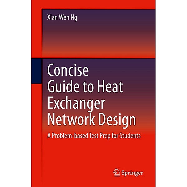 Concise Guide to Heat Exchanger Network Design, Xian Wen Ng
