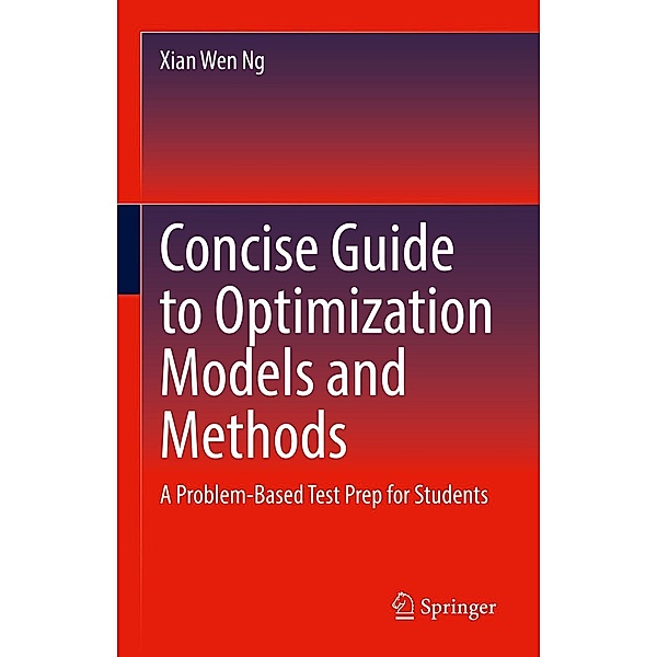 Concise Guide to Optimization Models and Methods, Xian Wen Ng