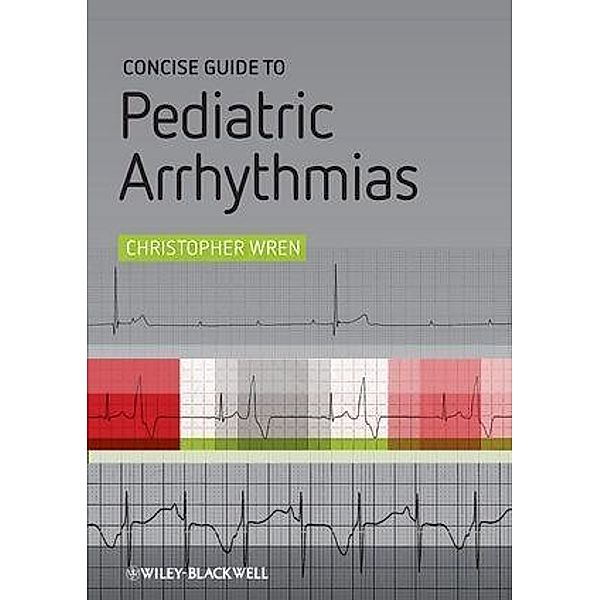 Concise Guide to Pediatric Arrhythmias, Christopher Wren