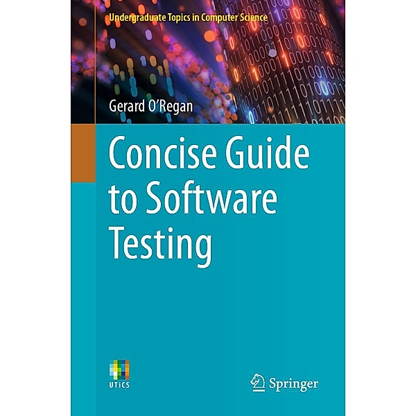 Concise Guide to Software Testing / Undergraduate Topics in Computer Science, Gerard O'Regan