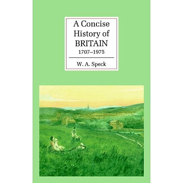 Concise History of Britain, 1707-1975, W. A. Speck