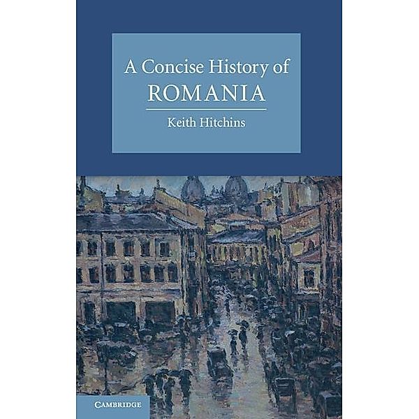 Concise History of Romania / Cambridge Concise Histories, Keith Hitchins