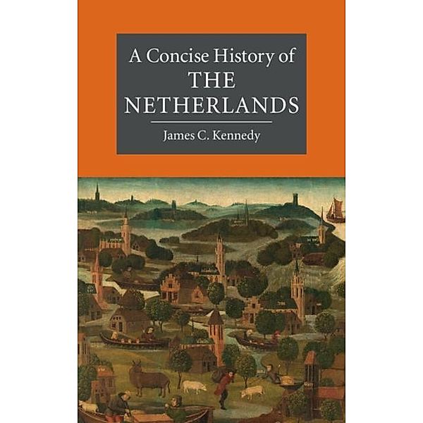 Concise History of the Netherlands, James C. Kennedy