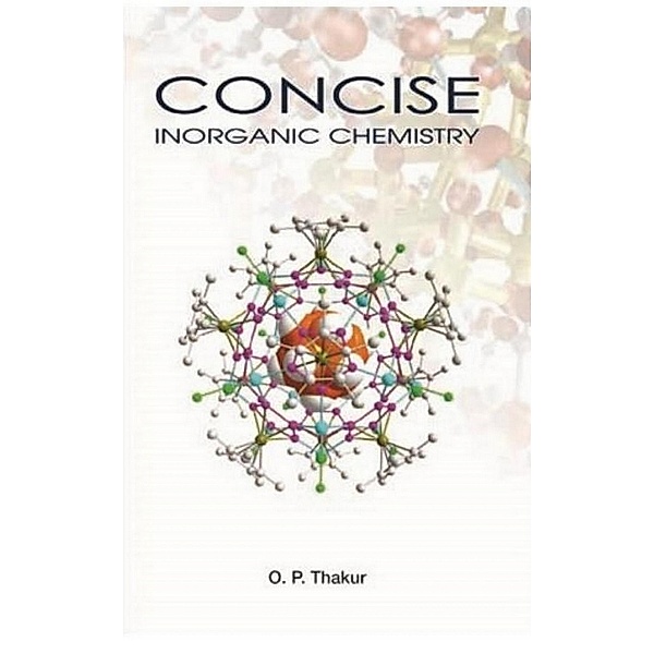 Concise : Inorganic Chemistry, O. P. Thakur