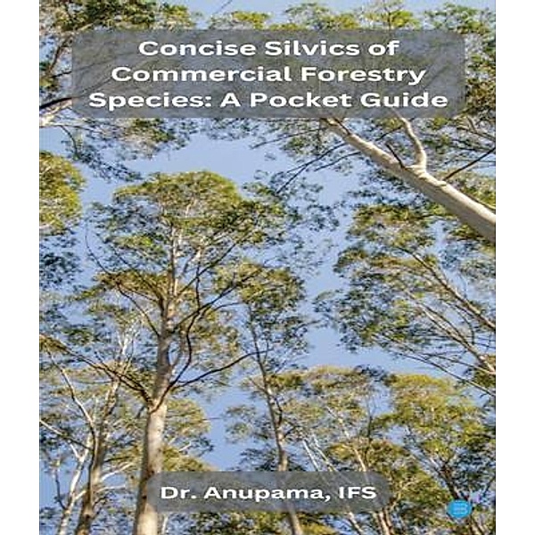 Concise Silvics of Commercial Forestry Species, Anupama Ifs