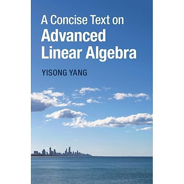 Concise Text on Advanced Linear Algebra, Yisong Yang