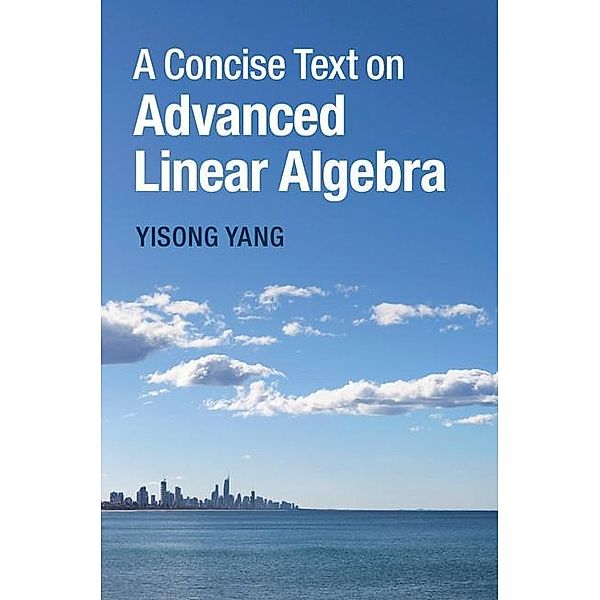 Concise Text on Advanced Linear Algebra, Yisong Yang