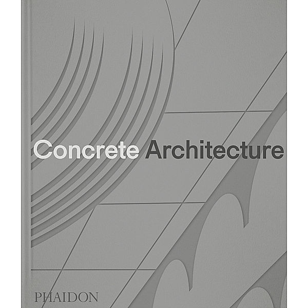 Concrete Architecture, Phaidon Editors, Sam Lubell, Greg Goldin