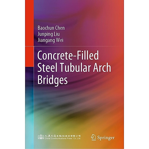 Concrete-Filled Steel Tubular Arch Bridges, Baochun Chen, Junping Liu, Jiangang Wei