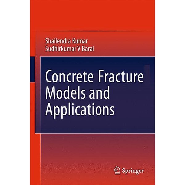 Concrete Fracture Models and Applications, Shailendra Kumar, Sudhirkumar V Barai