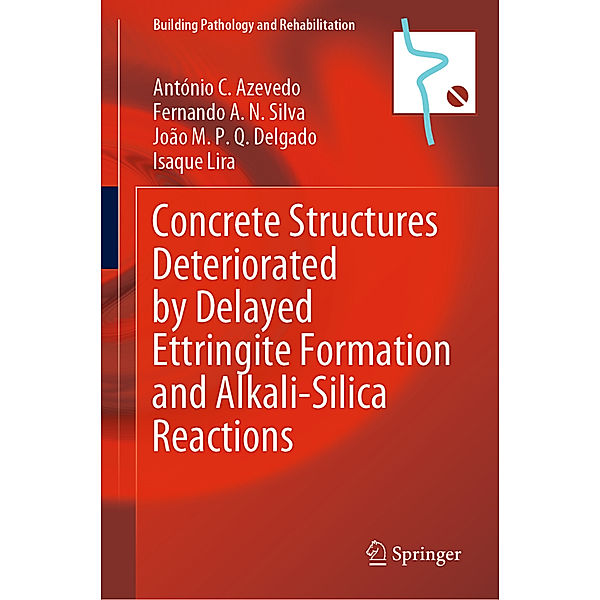 Concrete Structures Deteriorated by Delayed Ettringite Formation and Alkali-Silica Reactions, António C. Azevedo, Fernando A.N. Silva, João M.P.Q. Delgado, Isaque Lira