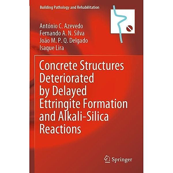 Concrete Structures Deteriorated by Delayed Ettringite Formation and Alkali-Silica Reactions, António C. Azevedo, Fernando A.N. Silva, João M.P.Q. Delgado, Isaque Lira