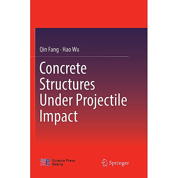 Concrete Structures Under Projectile Impact, Qin Fang, Hao Wu