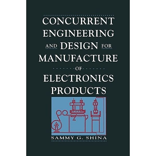 Concurrent Engineering and Design for Manufacture of Electronics Products, Sammy G. Shina