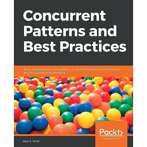 Concurrent Patterns and Best Practices, Atul S. Khot