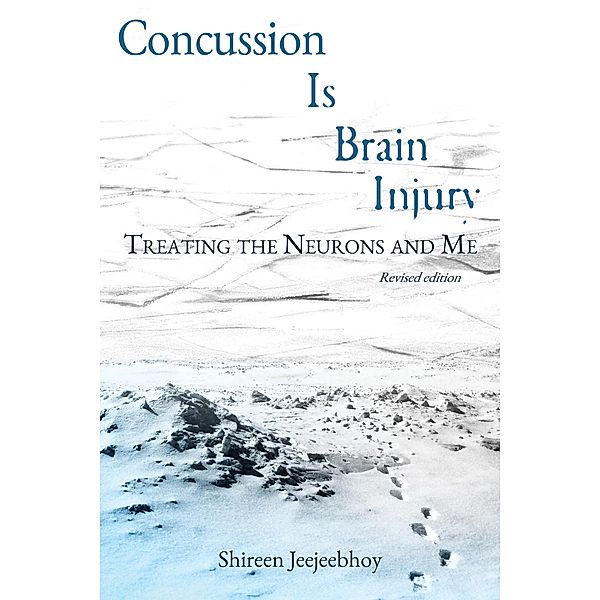 Concussion Is Brain Injury: Treating the Neurons and Me (Revised Edition), Shireen Jeejeebhoy