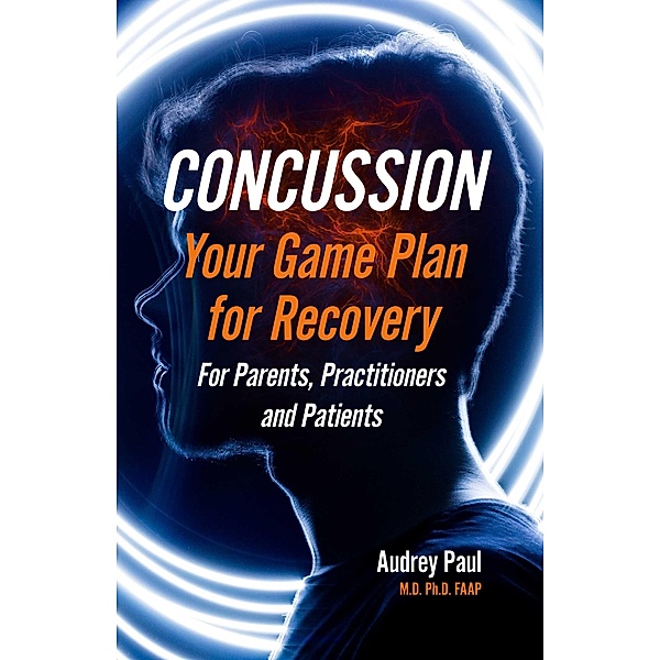 Concussion - Your Game Plan for Recovery, Audrey Paul M. D. Ph. D. Faap