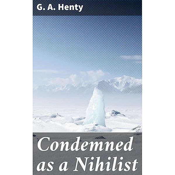 Condemned as a Nihilist, G. A. Henty
