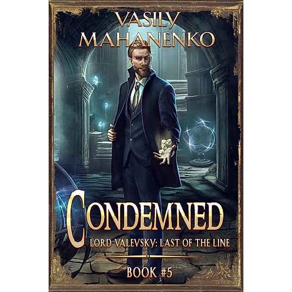 Condemned Book 5: A Progression Fantasy LitRPG Series (Lord Valevsky: Last of the Line) / Lord Valevsky: Last of the Line Bd.5, Vasily Mahanenko