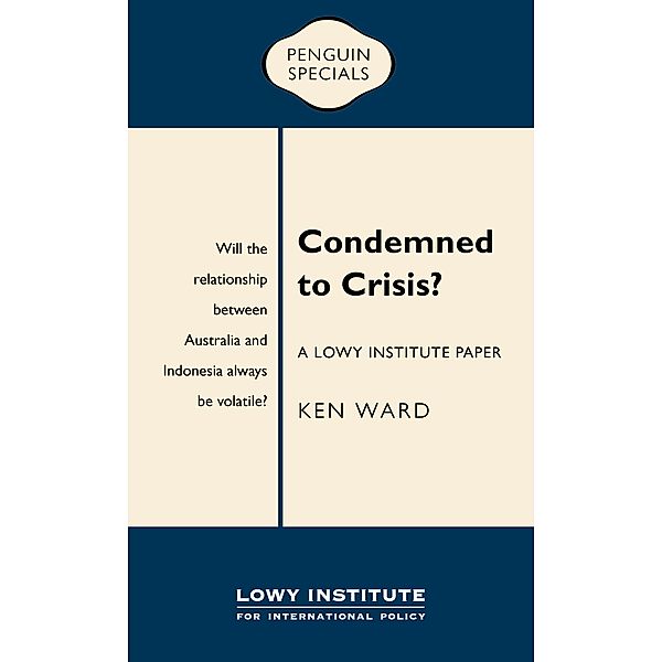 Condemned to Crisis: A Lowy Institute Paper: Penguin Special, Ken Ward
