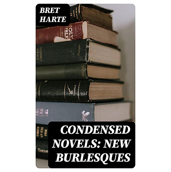 Condensed Novels: New Burlesques, Bret Harte