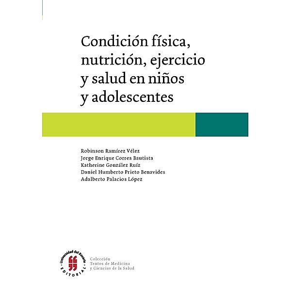 Condición física, nutrición, ejercicio y salud en niños y adolescentes / Textos de Medicina y Ciencias de la Salud Bd.2, Robinson Ramírez Vélez, Jorge Enrique Correa Bautista, Katherine González Ruíz, Daniel Humberto Prieto Benavides, Adalberto Palacios López