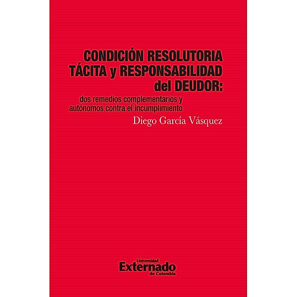 Condicion resolutoria tacita y responsabilidad del deudor. dos remedios complementarios y autonomos contra el, Diego García Vásquez