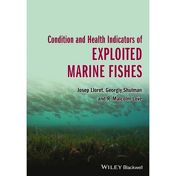 Condition and Health Indicators of Exploited Marine Fishes, Josep Lloret, Georgiy Shulman, R. Malcolm Love