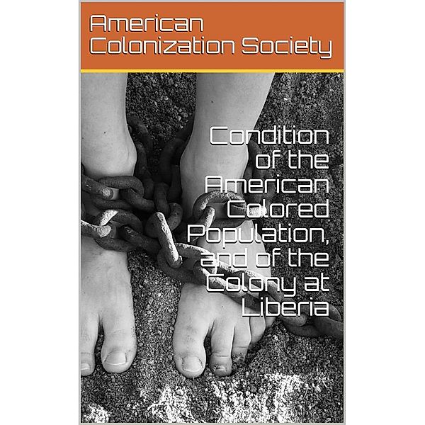 Condition of the American Colored Population, and of the Colony at Liberia, American Colonization Society